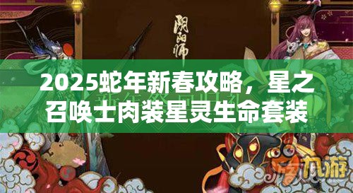 2025蛇年新春攻略，星之召唤士肉装星灵生命套装魔纹深度解析