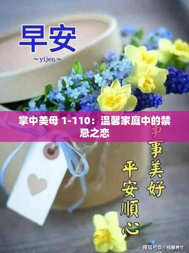 掌中美母 1-110：温馨家庭中的禁忌之恋