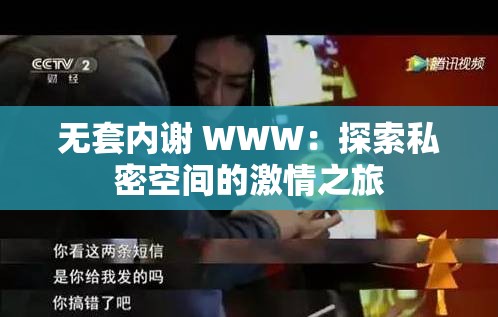 无套内谢 WWW：探索私密空间的激情之旅