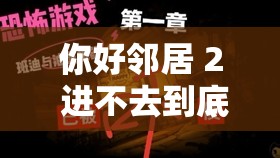 你好邻居 2 进不去到底是怎么回事该如何解决