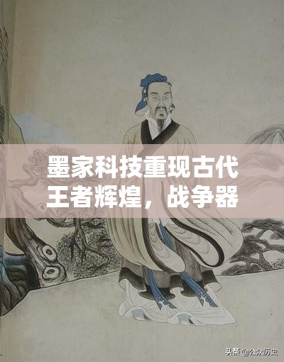 墨家科技重现古代王者辉煌，战争器械革新引领现代攻城新风尚