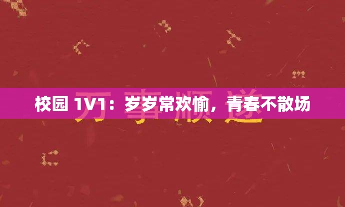 校园 1V1：岁岁常欢愉，青春不散场