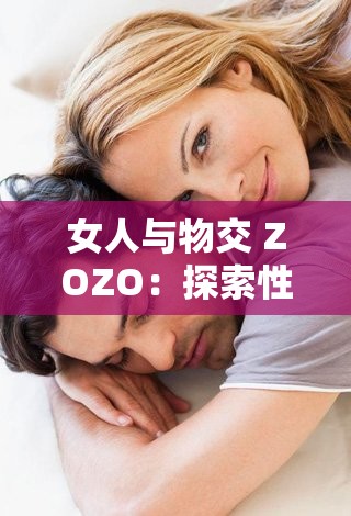 女人与物交 ZOZO：探索性与欲望的边界