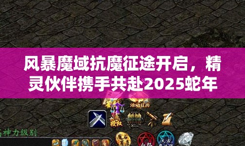 风暴魔域抗魔征途开启，精灵伙伴携手共赴2025蛇年奇幻之旅