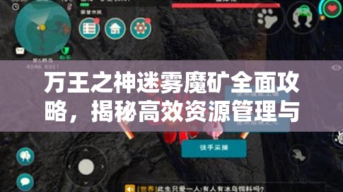 万王之神迷雾魔矿全面攻略，揭秘高效资源管理与开采的绝妙之道