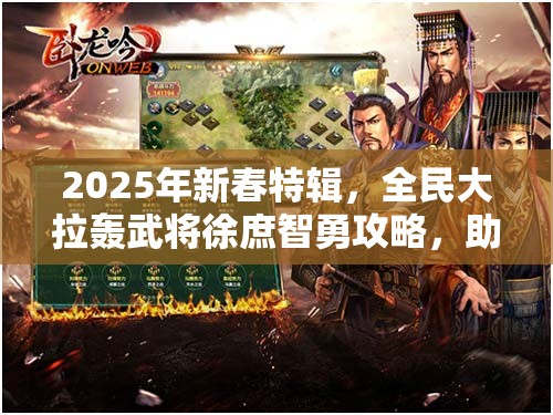 2025年新春特辑，全民大拉轰武将徐庶智勇攻略，助你驰骋天下！