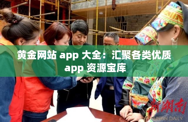 黄金网站 app 大全：汇聚各类优质 app 资源宝库