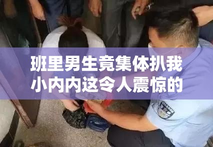 班里男生竟集体扒我小内内这令人震惊的荒唐事