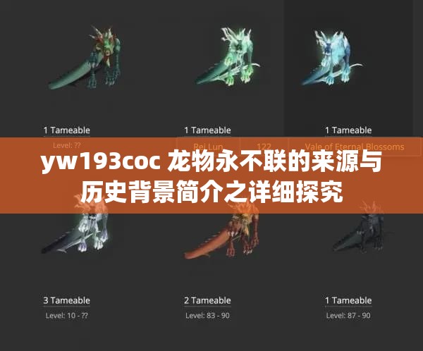 yw193coc 龙物永不联的来源与历史背景简介之详细探究