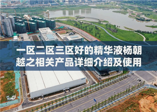 一区二区三区好的精华液杨朝越之相关产品详细介绍及使用心得分享