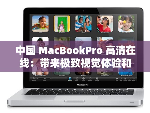 中国 MacBookPro 高清在线：带来极致视觉体验和便捷操作