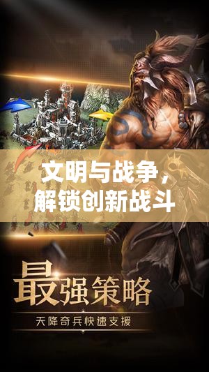 文明与战争，解锁创新战斗操作，攀登征服策略之巅的全新境界