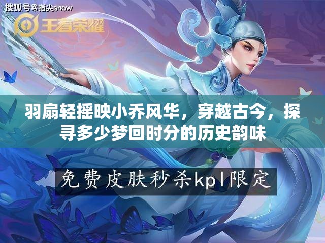羽扇轻摇映小乔风华，穿越古今，探寻多少梦回时分的历史韵味