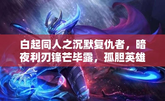 白起同人之沉默复仇者，暗夜利刃锋芒毕露，孤胆英雄寻仇记