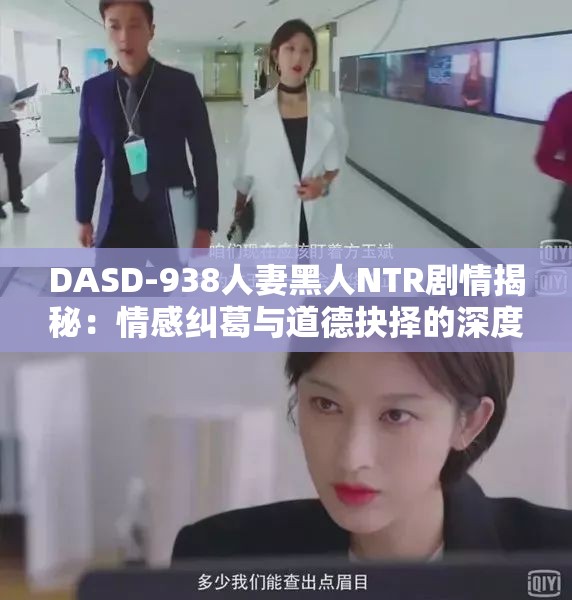 DASD-938人妻黑人NTR剧情揭秘：情感纠葛与道德抉择的深度探讨