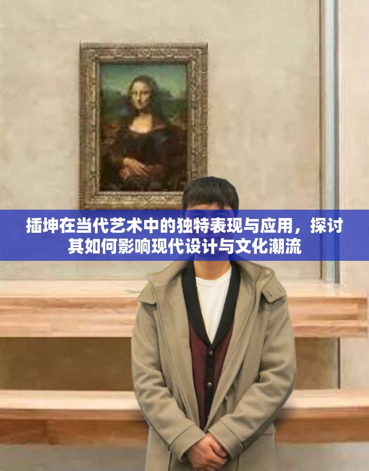 插坤在当代艺术中的独特表现与应用，探讨其如何影响现代设计与文化潮流