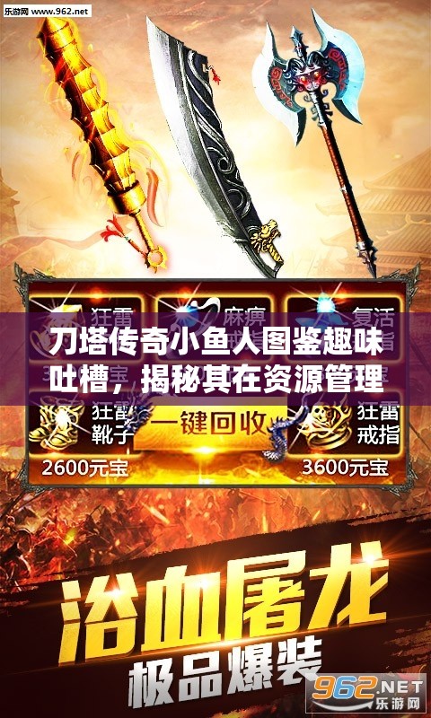 刀塔传奇小鱼人图鉴趣味吐槽，揭秘其在资源管理中的核心价值与高效策略