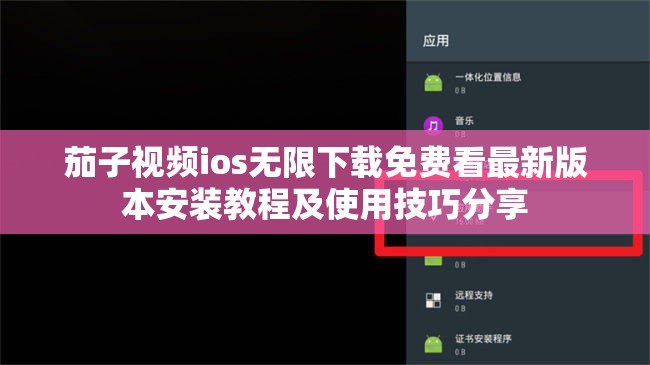 茄子视频ios无限下载免费看最新版本安装教程及使用技巧分享
