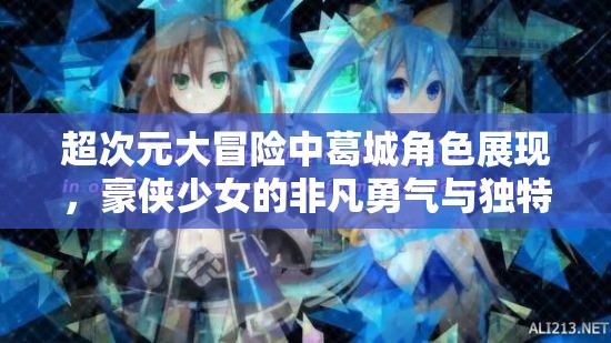 超次元大冒险中葛城角色展现，豪侠少女的非凡勇气与独特魅力