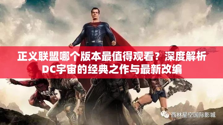 正义联盟哪个版本最值得观看？深度解析DC宇宙的经典之作与最新改编