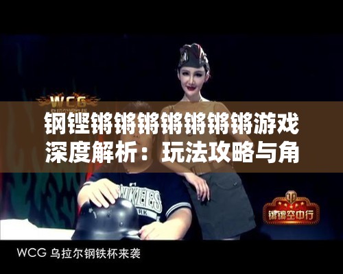 钢铿锵锵锵锵锵锵锵游戏深度解析：玩法攻略与角色养成全指南