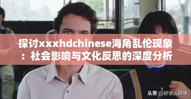 探讨xxxhdchinese海角乱伦现象：社会影响与文化反思的深度分析