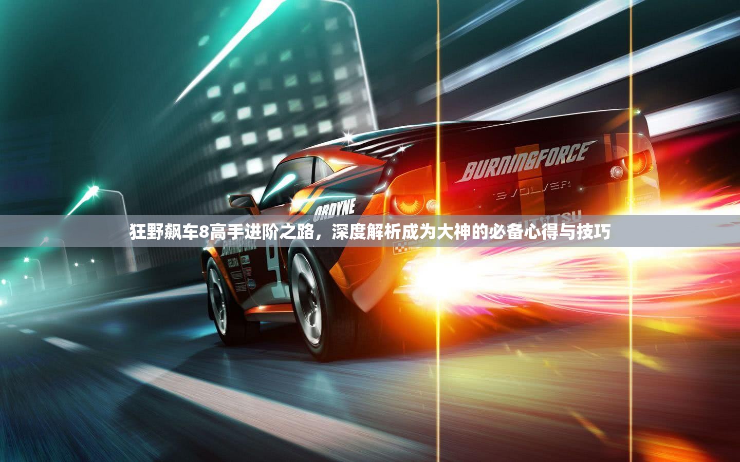 狂野飙车8高手进阶之路，深度解析成为大神的必备心得与技巧