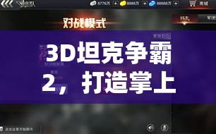 3D坦克争霸2，打造掌上坦克资料库，掌握策略制胜的关键要素