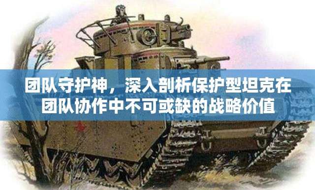团队守护神，深入剖析保护型坦克在团队协作中不可或缺的战略价值