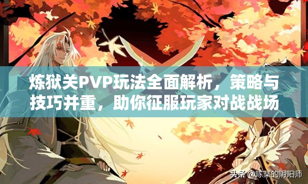 炼狱关PVP玩法全面解析，策略与技巧并重，助你征服玩家对战战场