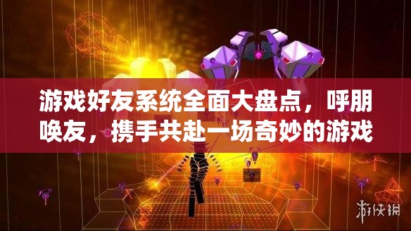 游戏好友系统全面大盘点，呼朋唤友，携手共赴一场奇妙的游戏之旅
