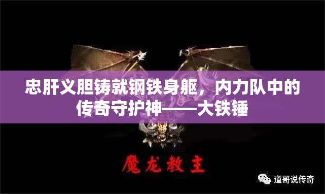忠肝义胆铸就钢铁身躯，内力队中的传奇守护神——大铁锤