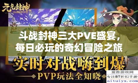 斗战封神三大PVE盛宴，每日必玩的奇幻冒险之旅，探索无尽神话世界