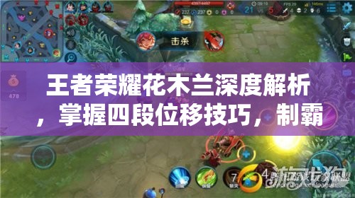 王者荣耀花木兰深度解析，掌握四段位移技巧，制霸战场的终极攻略