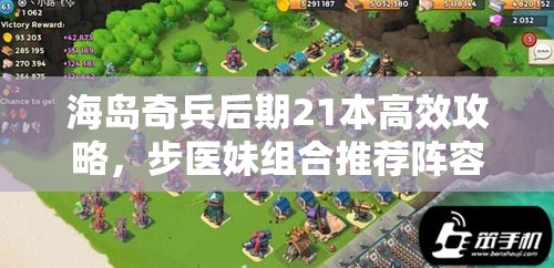 海岛奇兵后期21本高效攻略，步医妹组合推荐阵容深度分析与解析