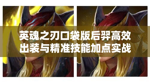 英魂之刃口袋版后羿高效出装与精准技能加点实战攻略秘籍