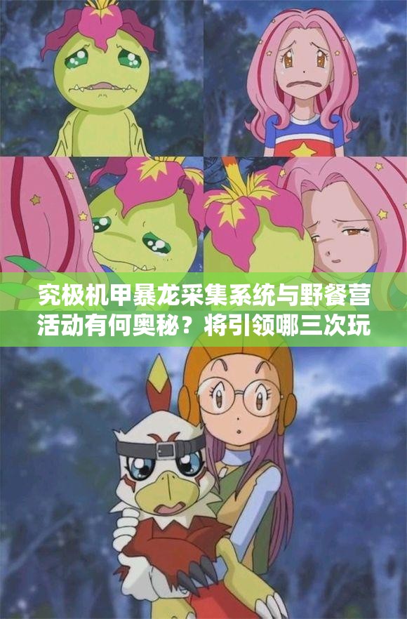究极机甲暴龙采集系统与野餐营活动有何奥秘？将引领哪三次玩法革命？