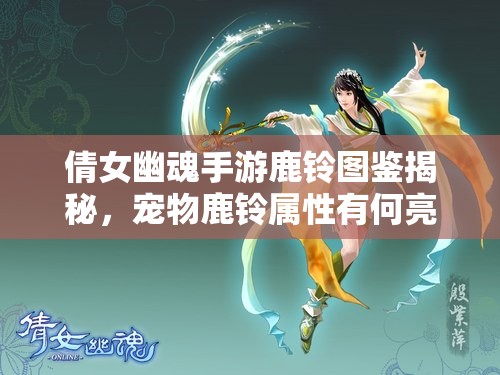 倩女幽魂手游鹿铃图鉴揭秘，宠物鹿铃属性有何亮点，未来玩法将如何革命？