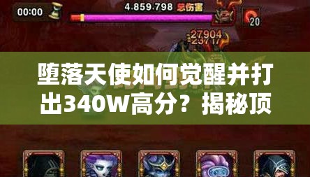 堕落天使如何觉醒并打出340W高分？揭秘顶级阵容配置与打法！