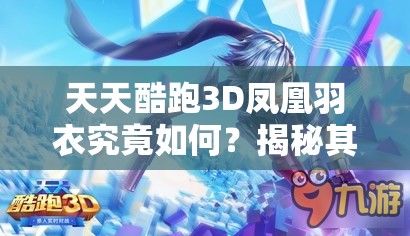 天天酷跑3D凤凰羽衣究竟如何？揭秘其在资源管理中的关键属性！