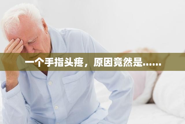 一个手指头疼，原因竟然是......