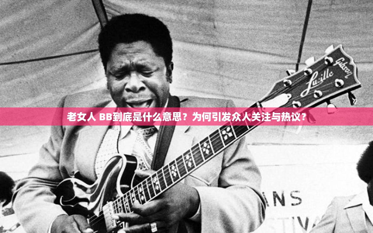 老女人 BB到底是什么意思？为何引发众人关注与热议？
