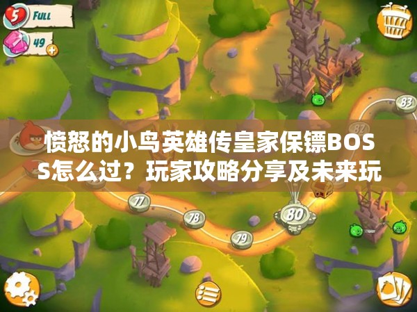 愤怒的小鸟英雄传皇家保镖BOSS怎么过？玩家攻略分享及未来玩法大猜想！