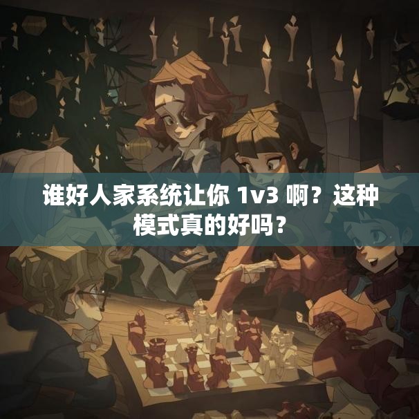 谁好人家系统让你 1v3 啊？这种模式真的好吗？