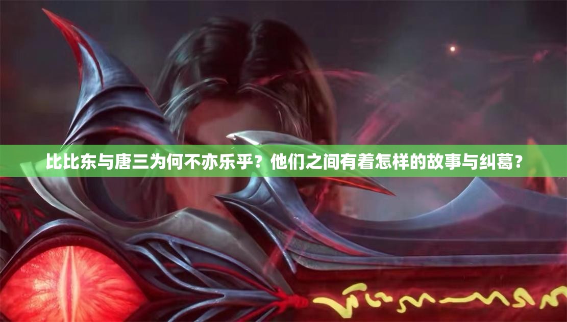 比比东与唐三为何不亦乐乎？他们之间有着怎样的故事与纠葛？