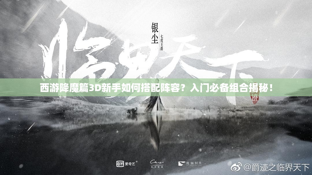 西游降魔篇3D新手如何搭配阵容？入门必备组合揭秘！