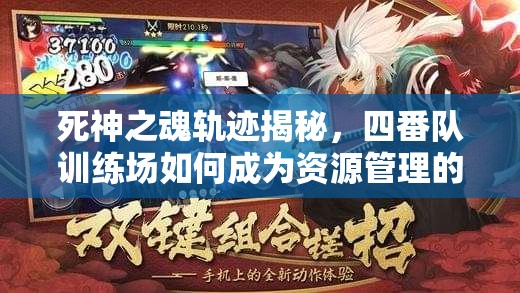 死神之魂轨迹揭秘，四番队训练场如何成为资源管理的核心疑问？