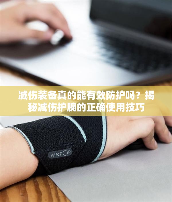 减伤装备真的能有效防护吗？揭秘减伤护腕的正确使用技巧