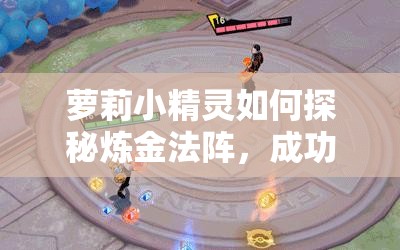 萝莉小精灵如何探秘炼金法阵，成功锻造出神装的奇幻悬念之旅？