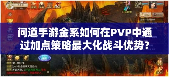 问道手游金系如何在PVP中通过加点策略最大化战斗优势？